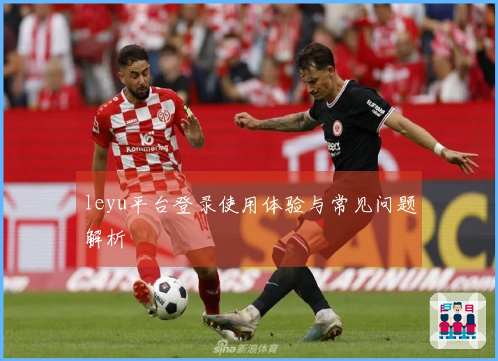 leyu平台登录使用体验与常见问题解析
